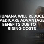 Humana to Reduce Medicare Advantage Benefits Amid Rising Healthcare Costs
